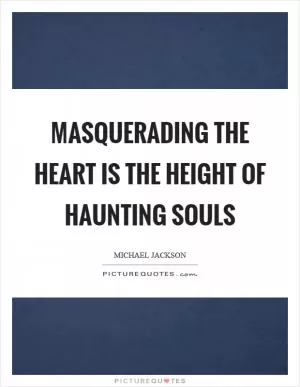 Masquerading the heart is the height of haunting souls Picture Quote #1
