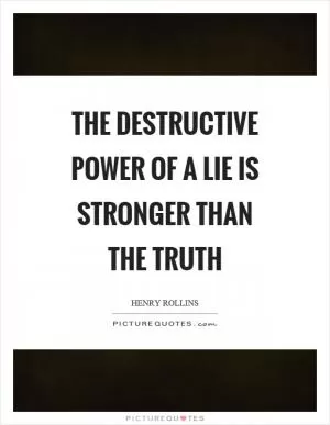 The destructive power of a lie is stronger than the truth Picture Quote #1
