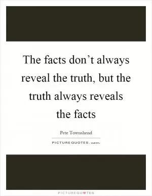 The facts don’t always reveal the truth, but the truth always reveals the facts Picture Quote #1