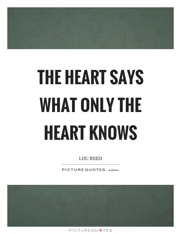 The heart says what only the heart knows | Picture Quotes
