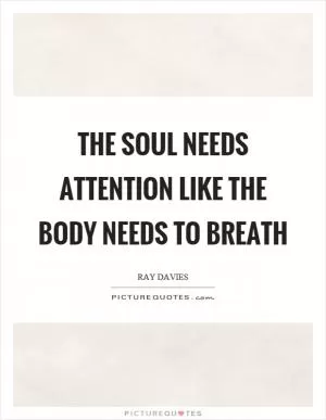 The soul needs attention like the body needs to breath Picture Quote #1