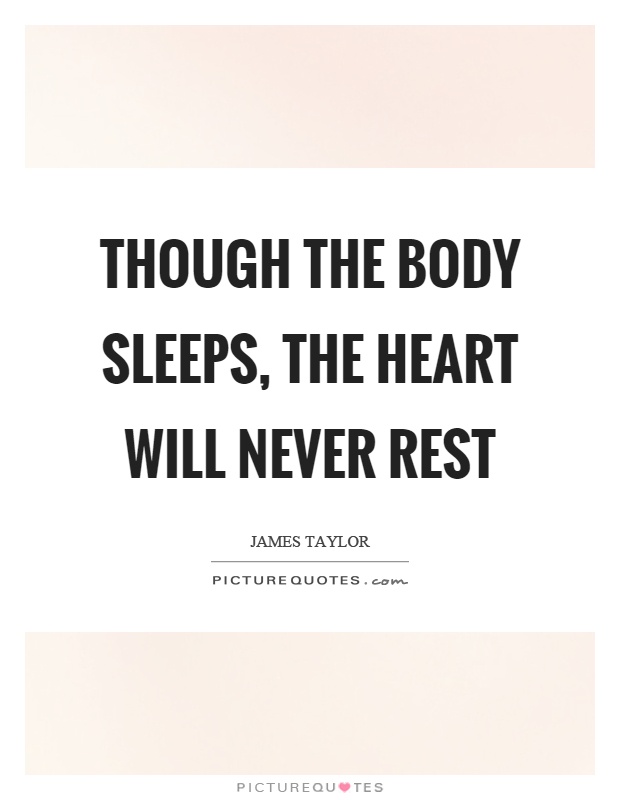 Though the body sleeps, the heart will never rest Picture Quote #1