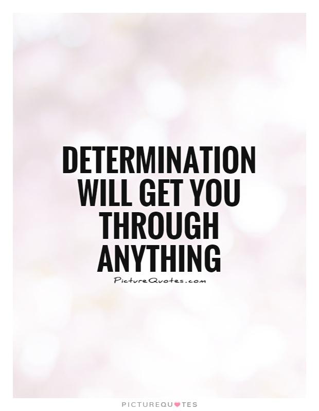 Determination will get you through anything Picture Quote #1
