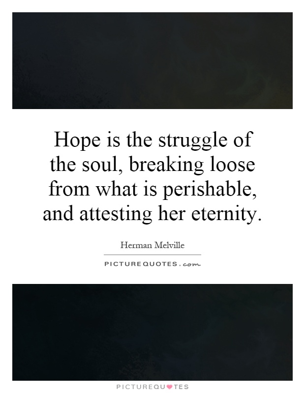 Hope is the struggle of the soul, breaking loose from what is perishable, and attesting her eternity Picture Quote #1