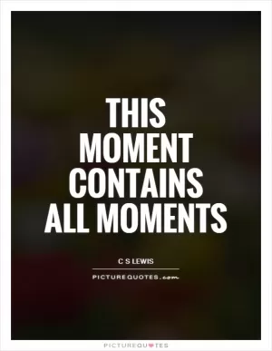 This  moment  contains  all moments Picture Quote #1