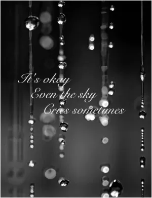 It's okay, even the sky cries sometimes Picture Quote #1