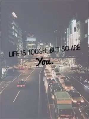 Life is tough, but so are you Picture Quote #1