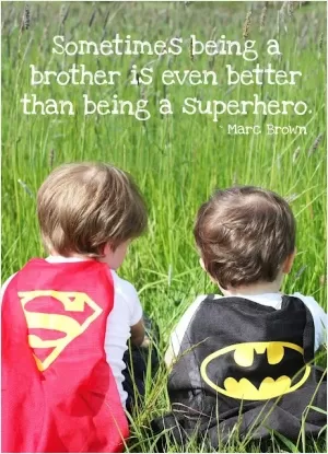 Sometimes being a brother is even better than being a superhero Picture Quote #2