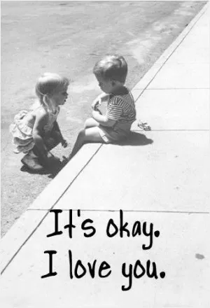 It's okay. I love you Picture Quote #1