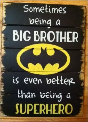 Sometimes being a big brother is even better than being a superhero Picture Quote #1