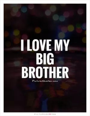 I love my big brother Picture Quote #1