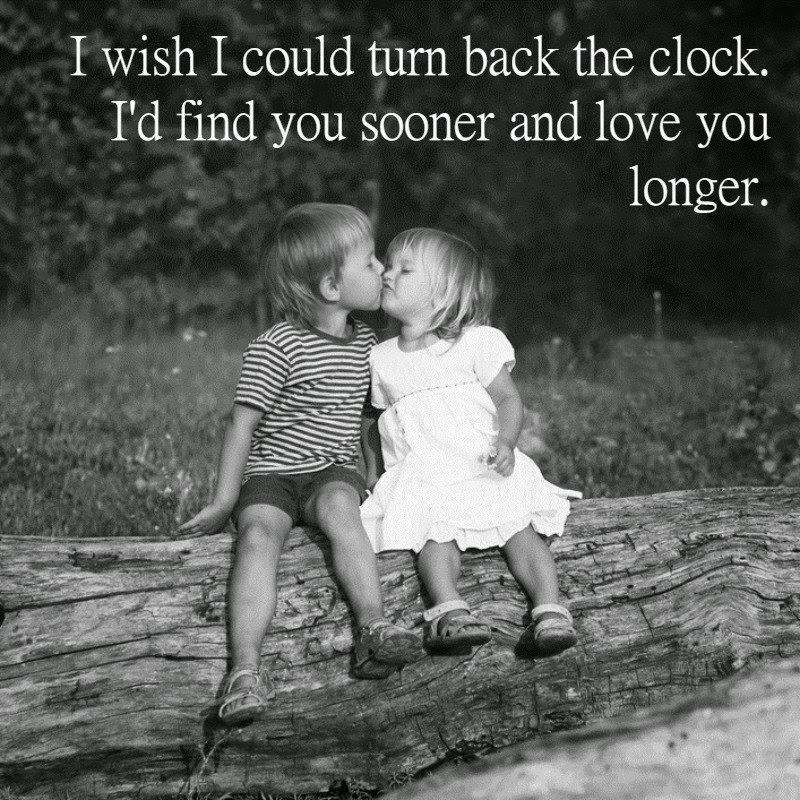 I wish I could turn back the clock, I'd find you sooner and love you longer Picture Quote #1