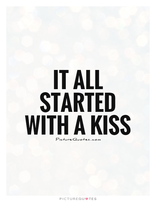 It all started with a kiss Picture Quote #1
