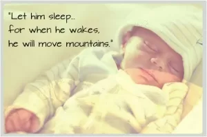 Let him sleep… for when he wakes, he will move mountains Picture Quote #1