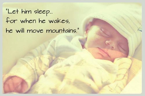 Let him sleep… for when he wakes, he will move mountains Picture Quote #1