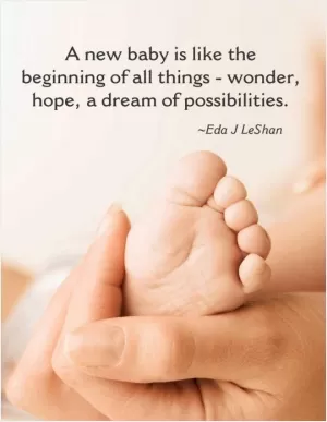A new baby is like the beginning of all things wonder, hope, a dream of possibilities. In a world that is cutting down its trees to build highways... Babies are almost the only remaining link with nature... From which we spring Picture Quote #1