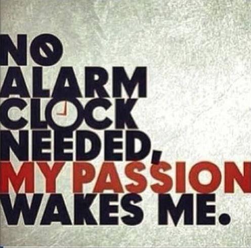 No alarm clock needed, my passion wakes me Picture Quote #1