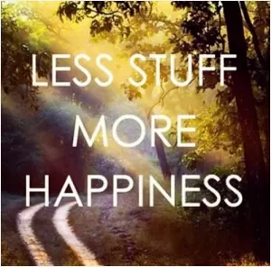 Less stuff. More happiness Picture Quote #1