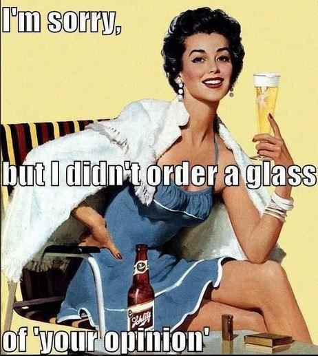 I'm sorry but I didn't order a glass of your opinion Picture Quote #1