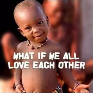 What if we all love each other Picture Quote #1