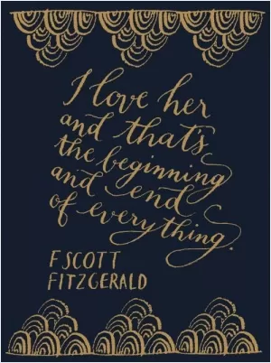 I love her, and that's the beginning and end of everything Picture Quote #1