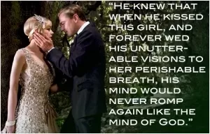 He knew that when he kissed this girl, and forever wed his unutterable vision to her perishable breath, his mind would never romp again like the mind of God Picture Quote #1