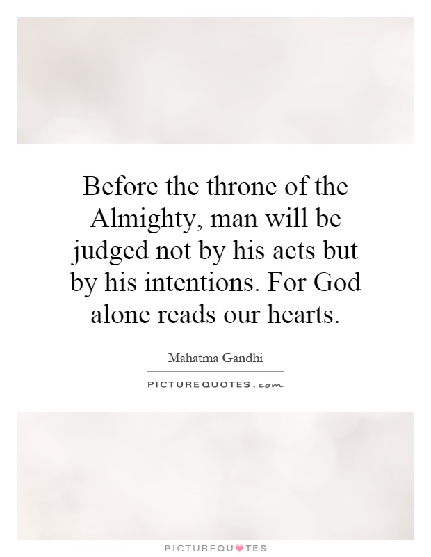 Before the throne of the Almighty, man will be judged not by his acts but by his intentions. For God alone reads our hearts Picture Quote #1