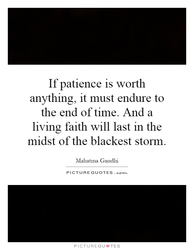 If patience is worth anything, it must endure to the end of time. And a living faith will last in the midst of the blackest storm Picture Quote #1