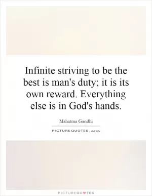 Infinite striving to be the best is man's duty; it is its own reward. Everything else is in God's hands Picture Quote #1