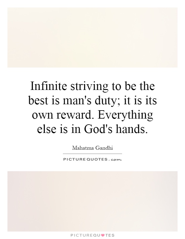Infinite striving to be the best is man's duty; it is its own reward. Everything else is in God's hands Picture Quote #1