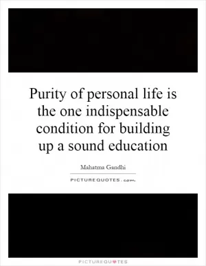 Purity of personal life is the one indispensable condition for building up a sound education Picture Quote #1