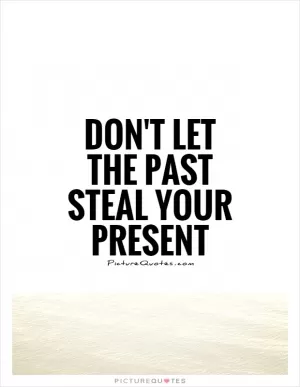 Don't let the past steal your present Picture Quote #1