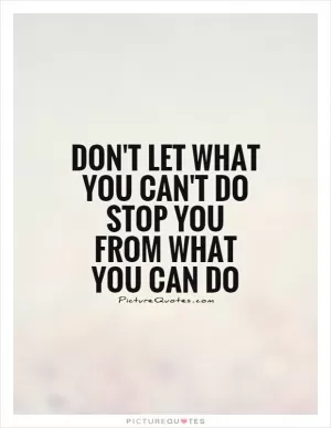 Don't let what you can't do stop you from what you can do Picture Quote #1