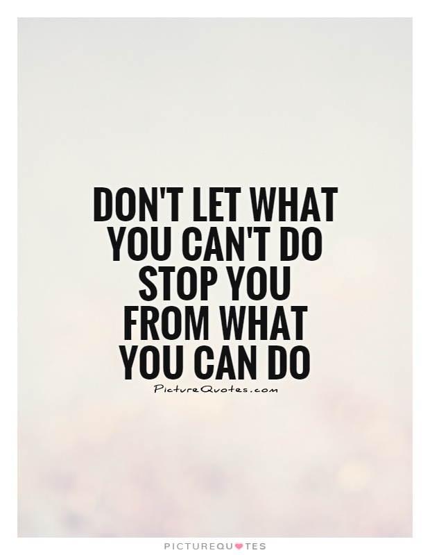 Don't let what you can't do stop you from what you can do Picture Quote #1