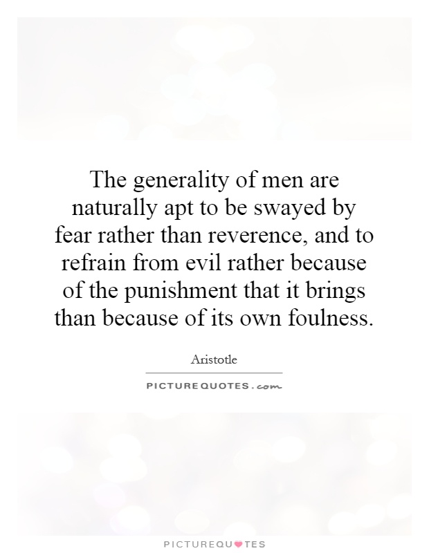 The generality of men are naturally apt to be swayed by fear rather than reverence, and to refrain from evil rather because of the punishment that it brings than because of its own foulness Picture Quote #1