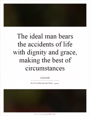 The ideal man bears the accidents of life with dignity and grace, making the best of circumstances Picture Quote #1