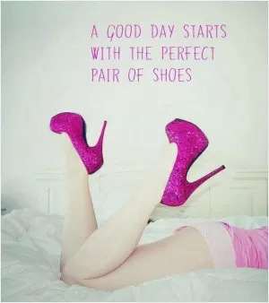 A good day starts with the perfect shoes Picture Quote #1