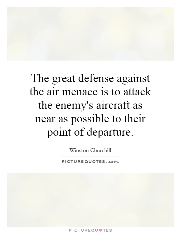 The great defense against the air menace is to attack the enemy's aircraft as near as possible to their point of departure Picture Quote #1