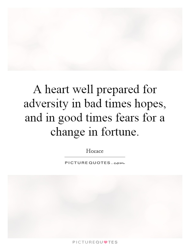 A heart well prepared for adversity in bad times hopes, and in good times fears for a change in fortune Picture Quote #1