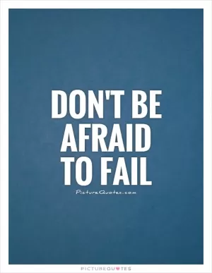 Don't be afraid to fail Picture Quote #1