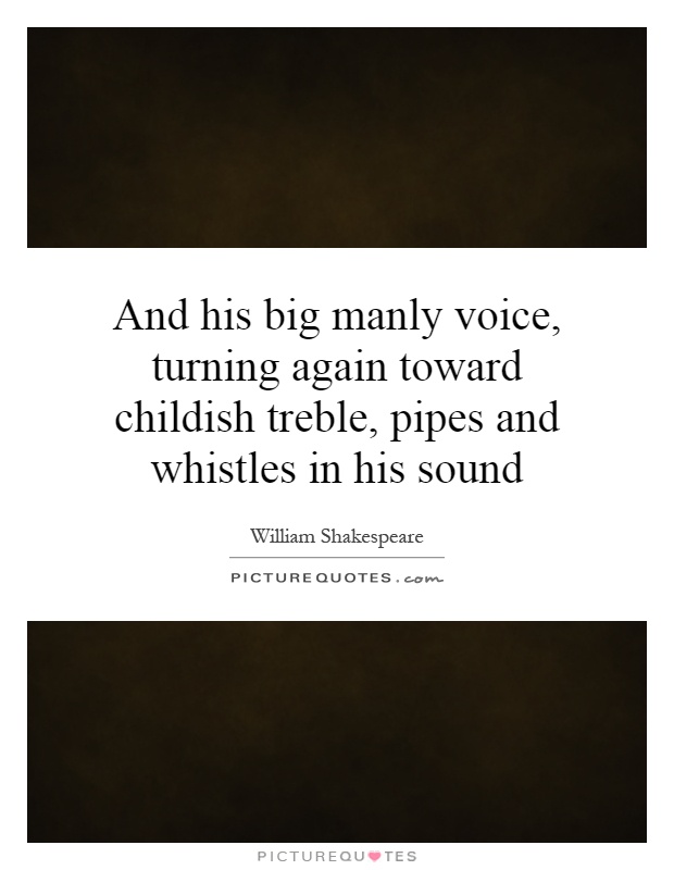 And his big manly voice, turning again toward childish treble, pipes and whistles in his sound Picture Quote #1
