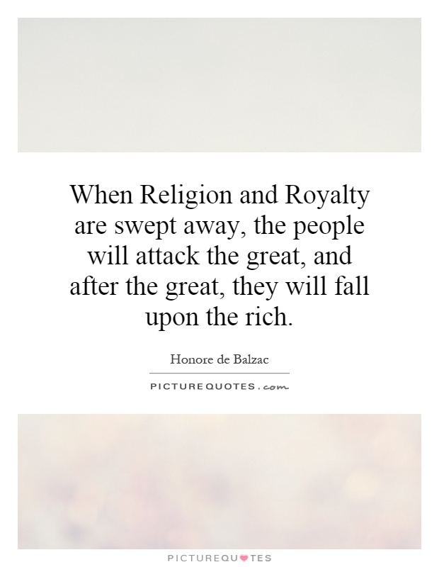 When Religion and Royalty are swept away, the people will attack the great, and after the great, they will fall upon the rich Picture Quote #1