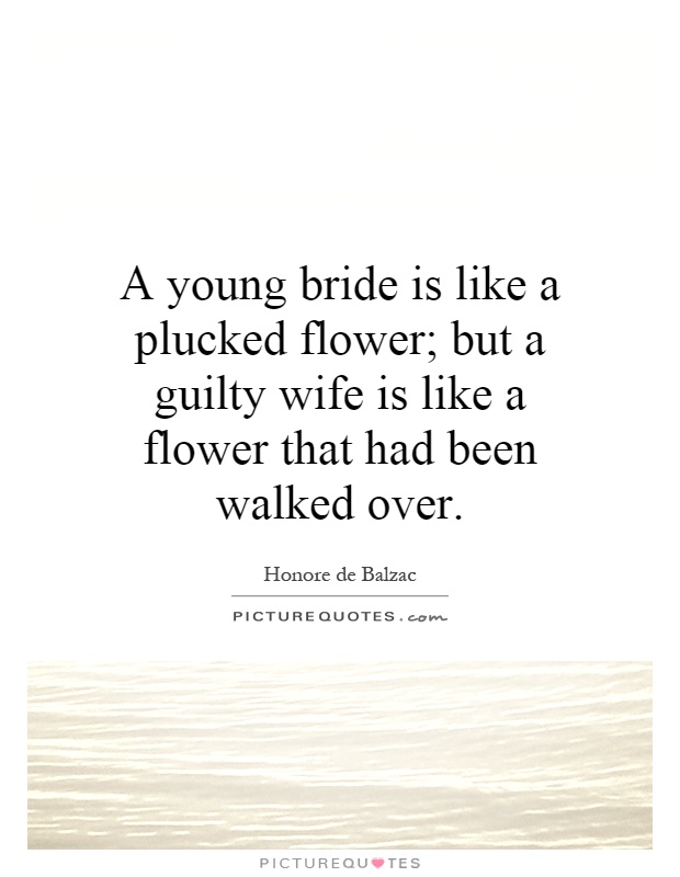 A young bride is like a plucked flower; but a guilty wife is like a flower that had been walked over Picture Quote #1