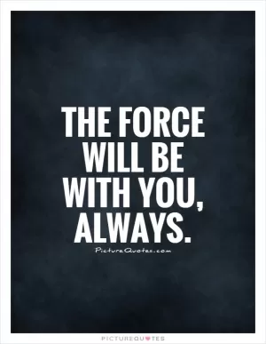 The Force will be with you, always Picture Quote #1