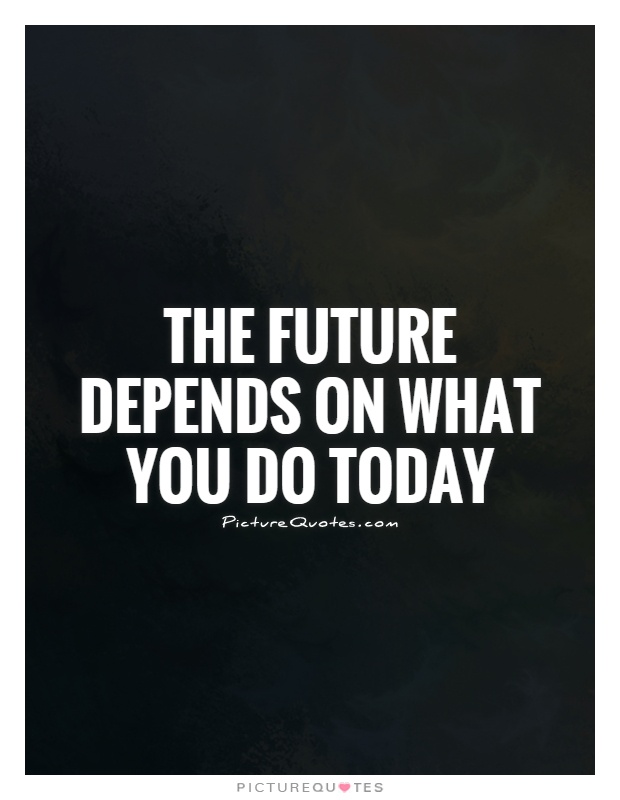 The future depends on what you do today Picture Quote #1