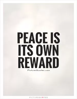 Peace is its own reward Picture Quote #1