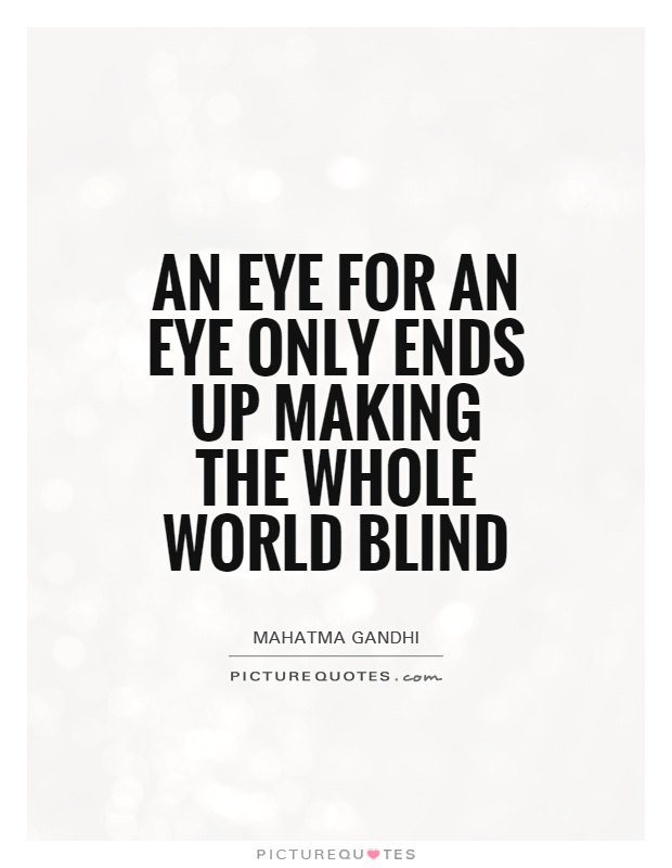 An eye for an eye only ends up making the whole world blind Picture Quote #1