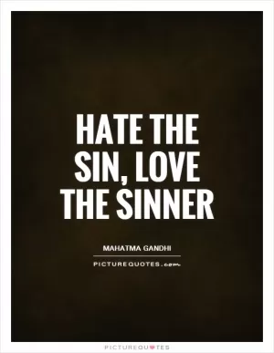 Hate the sin, love the sinner Picture Quote #1