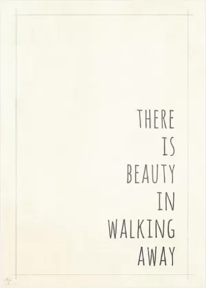 There is beauty in walking away Picture Quote #1