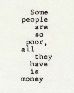 Some people are so poor, all they have is money Picture Quote #1